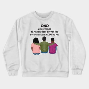 Dad We Have Tried To Find The Best Gift For You/ But We Already Belong To You Father's Day Gift/ Great Gift For Your Father For Father's Day Crewneck Sweatshirt